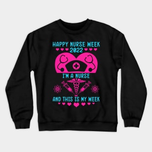 I Am A Nurse This Is My Week Happy Nurse Week May 6 12 2022 Crewneck Sweatshirt